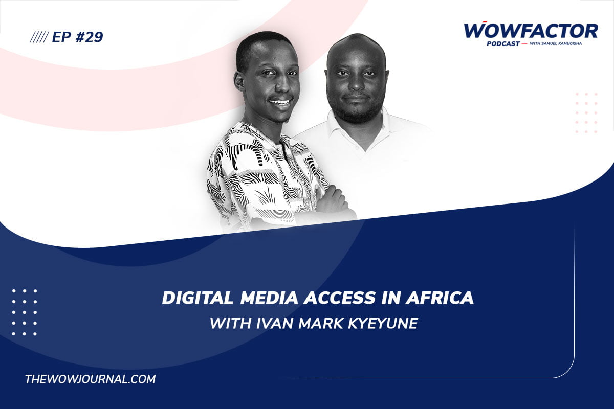 Ivan Mark Kyeyune - Digital Media Access in Africa - AfricanJournal.co - The WowFactor Podcast with Samuel Kamugisha