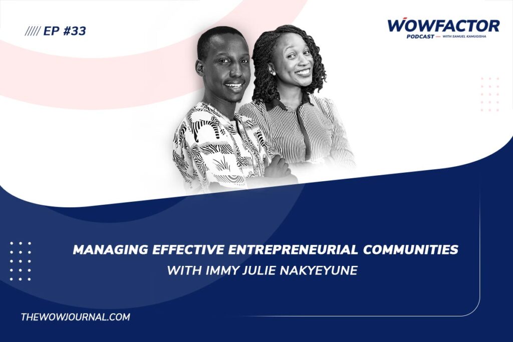 Managing Effective Entrepreneurial Communities with Immy Julie Nakyeyune - The WowFactor Podcast with Samuel Kamugisha