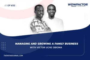 Managing and Growing A Family Business with Victor Uche Obioma - The WowFactor Podcast with Samuel Kamugisha