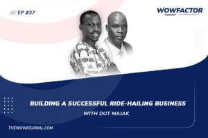 Building A Successful Ride-Hailing Business with Dut Majak - WowFactor Podcast