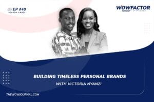 Building Timeless Personal Brands with Victoria Nyanzi - WowFactor Podcast